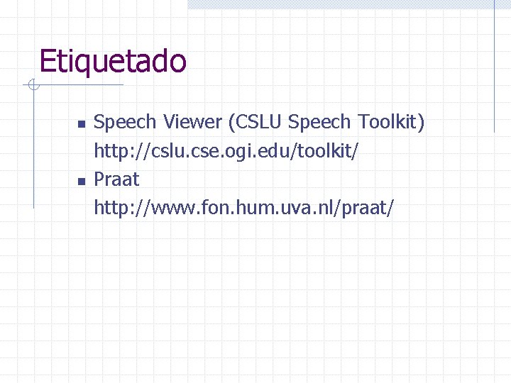 Etiquetado n n Speech Viewer (CSLU Speech Toolkit) http: //cslu. cse. ogi. edu/toolkit/ Praat