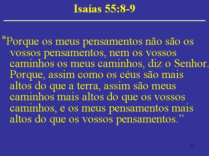 Isaías 55: 8 -9 “Porque os meus pensamentos não são os vossos pensamentos, nem