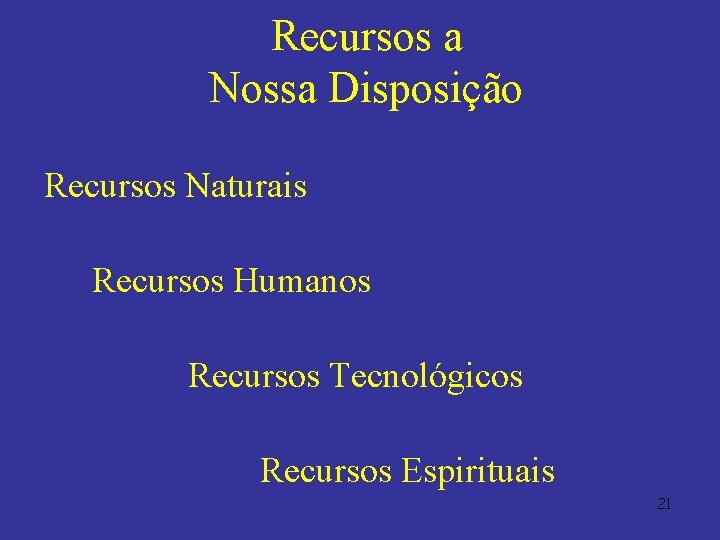 Recursos a Nossa Disposição Recursos Naturais Recursos Humanos Recursos Tecnológicos Recursos Espirituais 21 