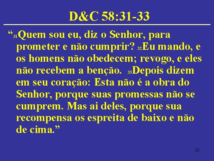 D&C 58: 31 -33 “ Quem sou eu, diz o Senhor, para prometer e