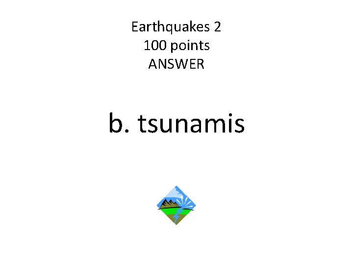 Earthquakes 2 100 points ANSWER b. tsunamis 