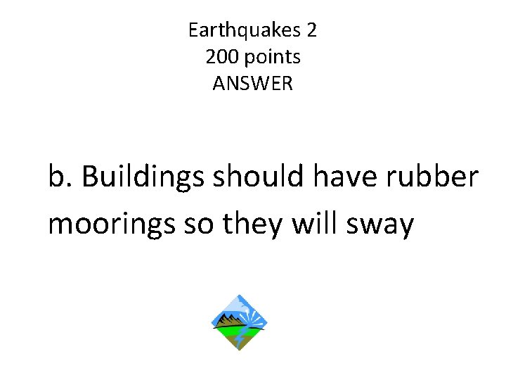 Earthquakes 2 200 points ANSWER b. Buildings should have rubber moorings so they will