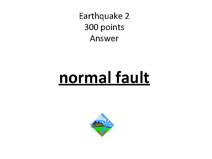 Earthquake 2 300 points Answer normal fault 