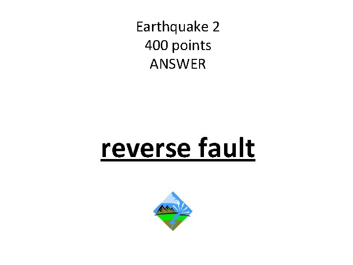 Earthquake 2 400 points ANSWER reverse fault 
