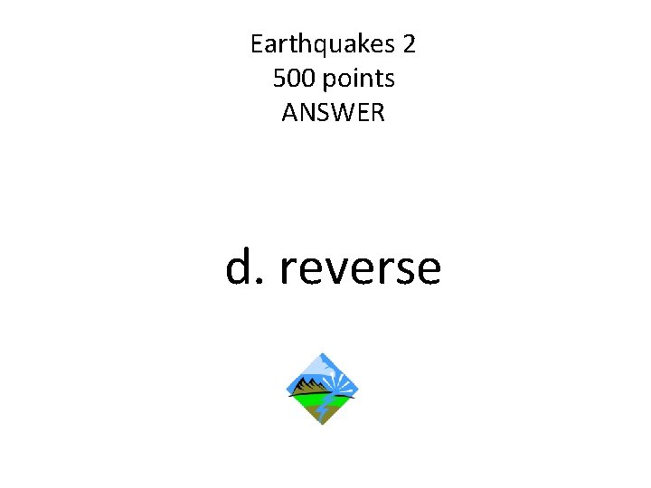 Earthquakes 2 500 points ANSWER d. reverse 