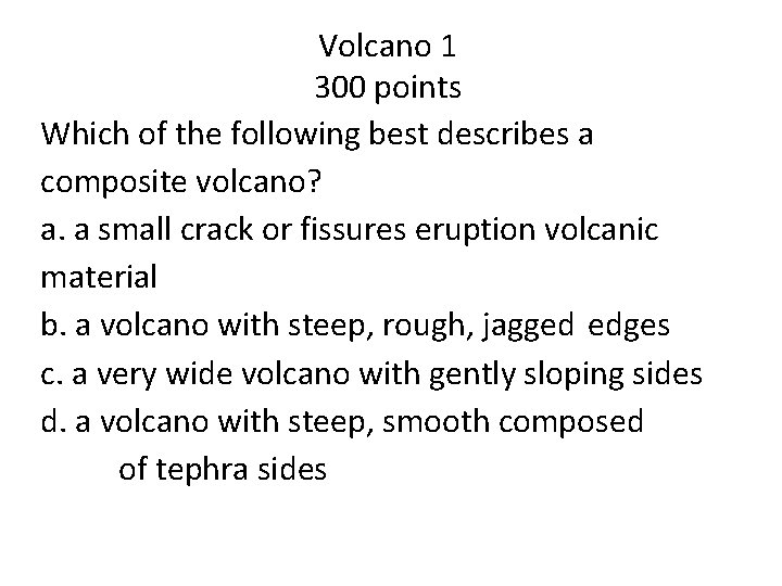 Volcano 1 300 points Which of the following best describes a composite volcano? a.