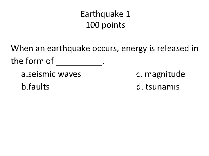 Earthquake 1 100 points When an earthquake occurs, energy is released in the form