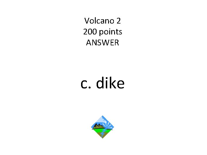 Volcano 2 200 points ANSWER c. dike 