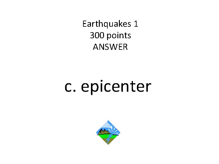 Earthquakes 1 300 points ANSWER c. epicenter 
