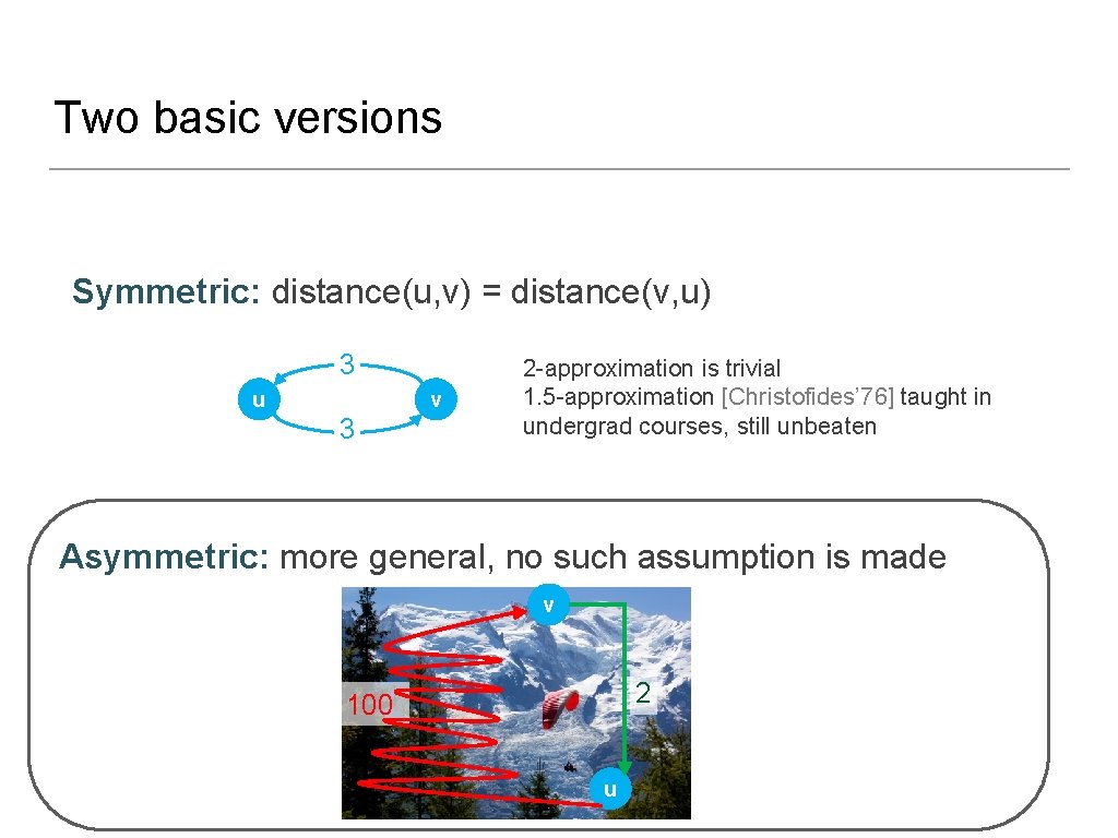 Two basic versions Symmetric: distance(u, v) = distance(v, u) 3 u v 3 2
