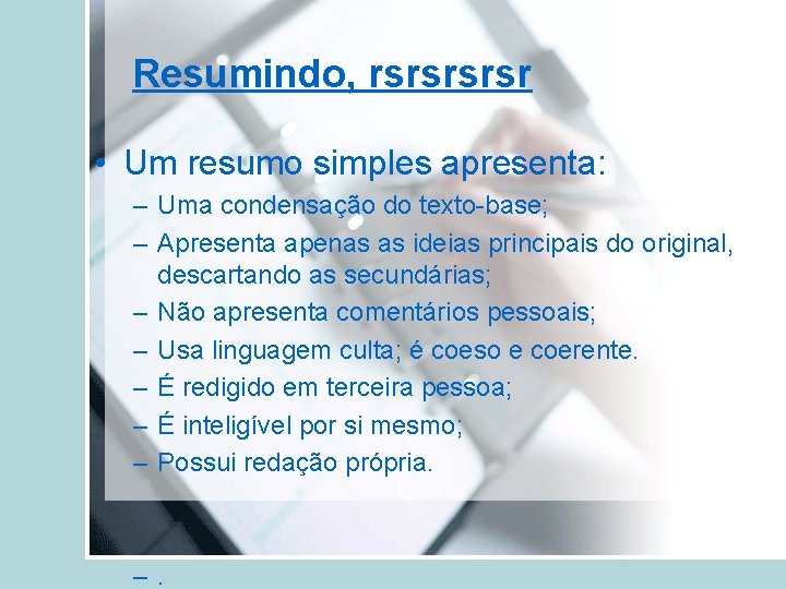 Resumindo, rsrsr • Um resumo simples apresenta: – Uma condensação do texto-base; – Apresenta