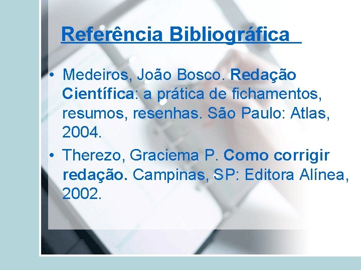 Referência Bibliográfica • Medeiros, João Bosco. Redação Científica: a prática de fichamentos, resumos, resenhas.