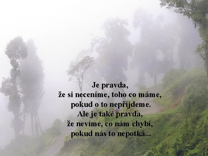 Je pravda, že si neceníme, toho co máme, pokud o to nepřijdeme. Ale je