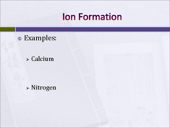 Ion Formation Examples: Ø Calcium Ø Nitrogen Ion Formation Examples: Ø Calcium Ø Nitrogen