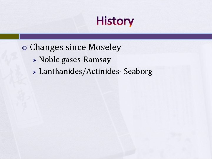 History Changes since Moseley Ø Ø Noble gases-Ramsay Lanthanides/Actinides- Seaborg 