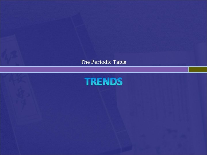 The Periodic Table TRENDS The Periodic Table TRENDS