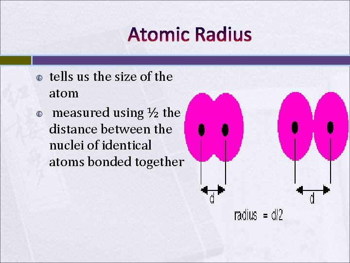 Atomic Radius tells us the size of the atom measured using ½ the distance