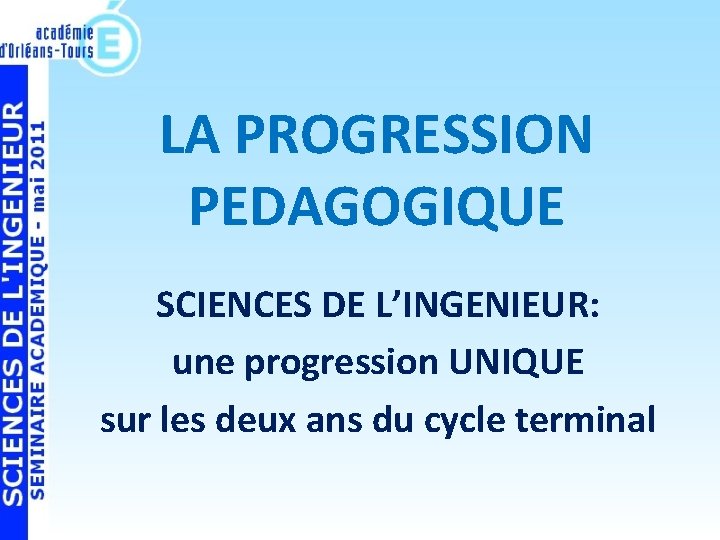 LA PROGRESSION PEDAGOGIQUE SCIENCES DE L’INGENIEUR: une progression UNIQUE sur les deux ans du