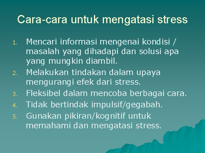 Cara-cara untuk mengatasi stress 1. 2. 3. 4. 5. Mencari informasi mengenai kondisi / Cara-cara untuk mengatasi stress 1. 2. 3. 4. 5. Mencari informasi mengenai kondisi /