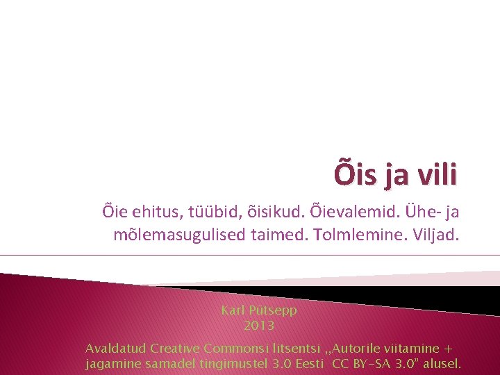 Õis ja vili Õie ehitus, tüübid, õisikud. Õievalemid. Ühe- ja mõlemasugulised taimed. Tolmlemine. Viljad.