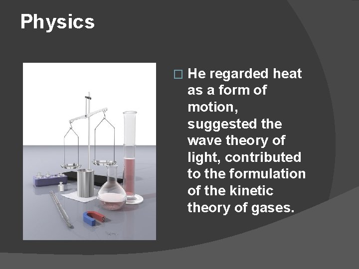 Physics � He regarded heat as a form of motion, suggested the wave theory