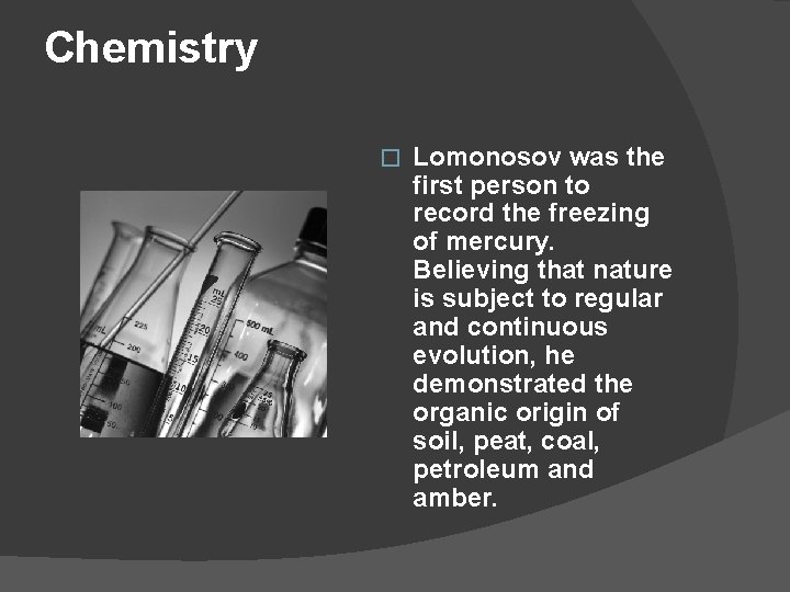 Chemistry � Lomonosov was the first person to record the freezing of mercury. Believing