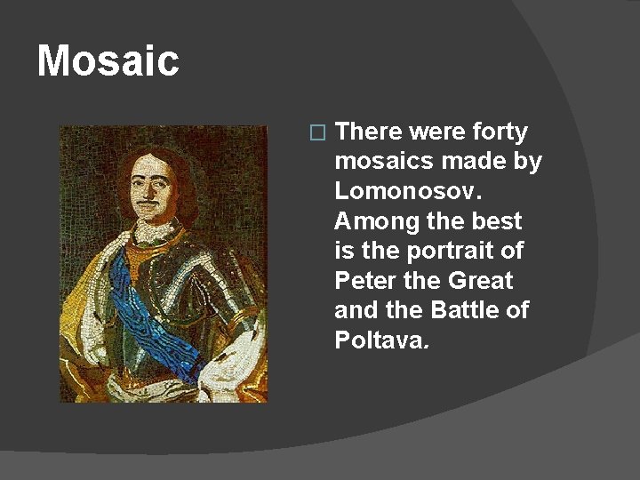 Mosaic � There were forty mosaics made by Lomonosov. Among the best is the