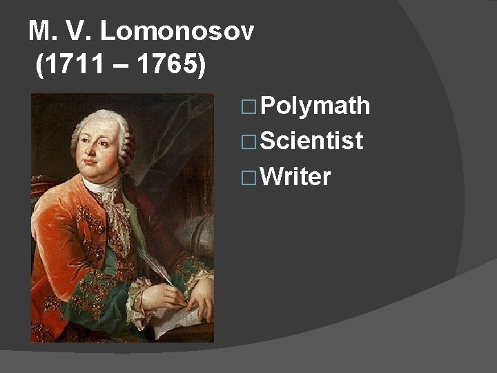 M. V. Lomonosov (1711 – 1765) � Polymath � Scientist � Writer 