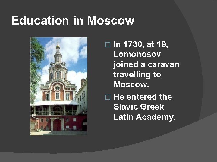 Education in Moscow In 1730, at 19, Lomonosov joined a caravan travelling to Moscow.