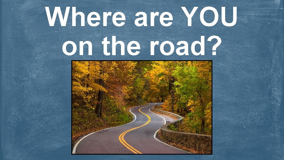 Where are YOU on the road? 