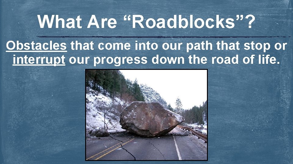 What Are “Roadblocks”? Obstacles that come into our path that stop or interrupt our