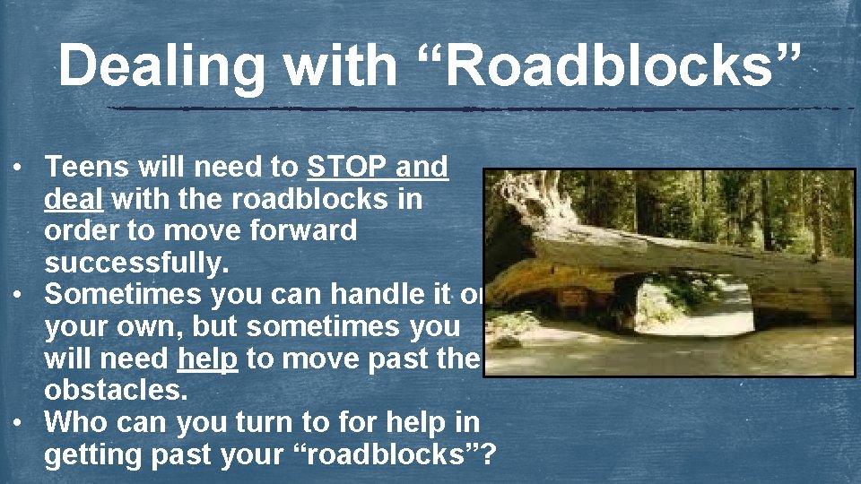 Dealing with “Roadblocks” • Teens will need to STOP and deal with the roadblocks