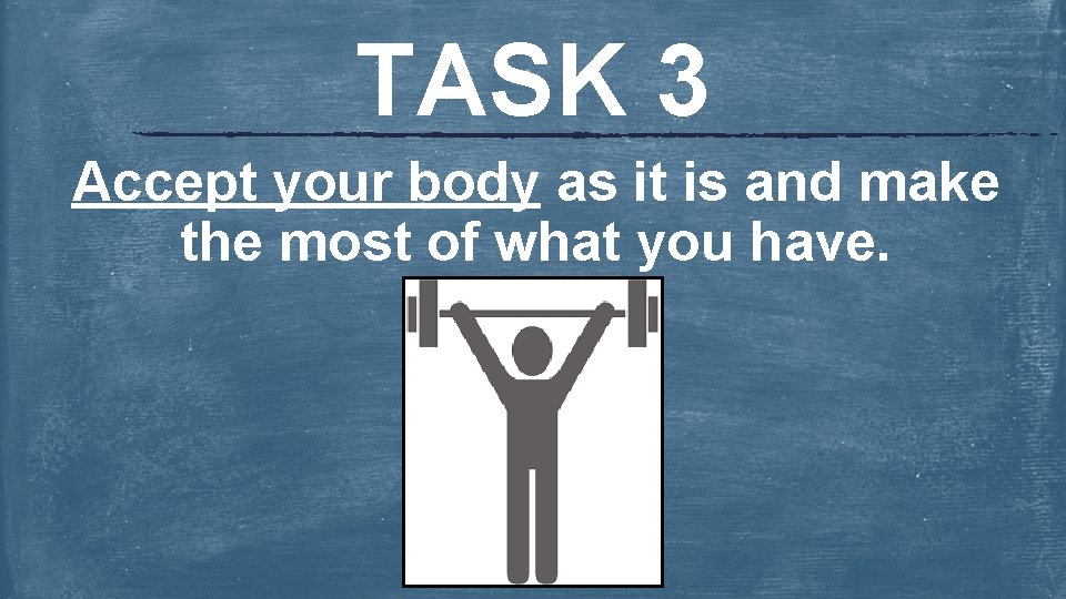TASK 3 Accept your body as it is and make the most of what