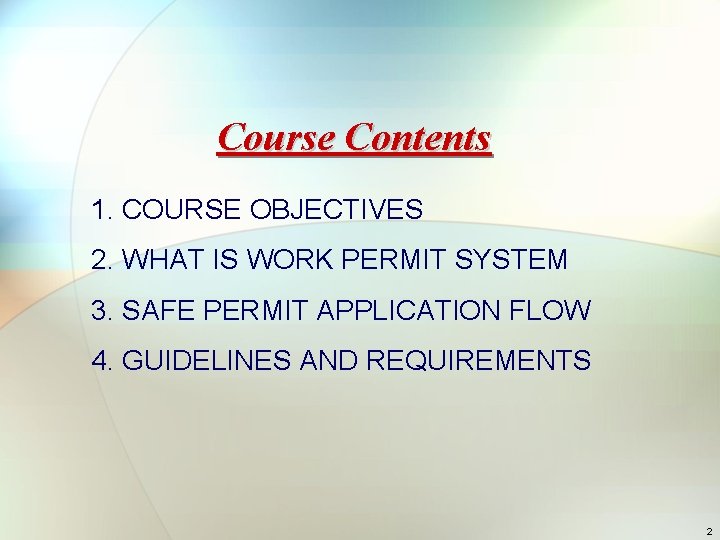 Course Contents 1. COURSE OBJECTIVES 2. WHAT IS WORK PERMIT SYSTEM 3. SAFE PERMIT