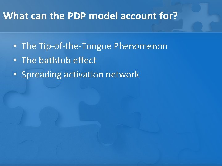 What can the PDP model account for? • The Tip-of-the-Tongue Phenomenon • The bathtub
