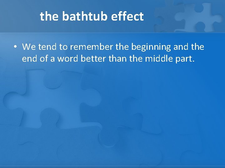 the bathtub effect • We tend to remember the beginning and the end of