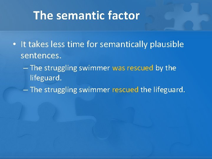 The semantic factor • It takes less time for semantically plausible sentences. – The