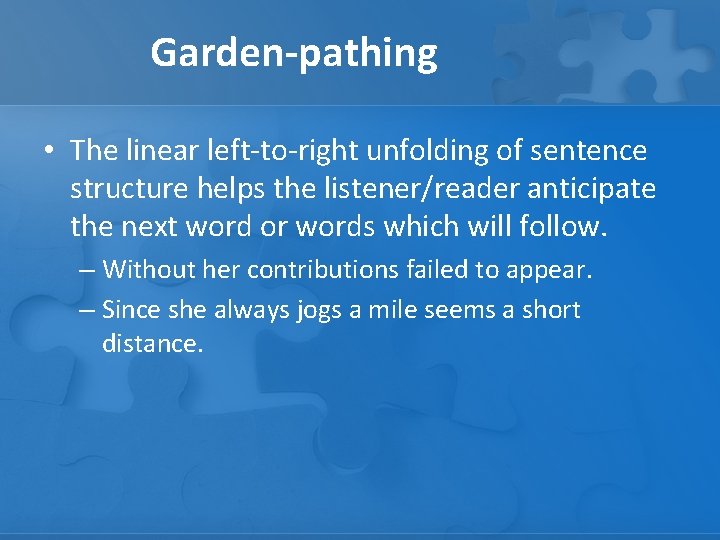 Garden-pathing • The linear left-to-right unfolding of sentence structure helps the listener/reader anticipate the