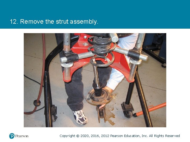 12. Remove the strut assembly. Copyright © 2020, 2016, 2012 Pearson Education, Inc. All
