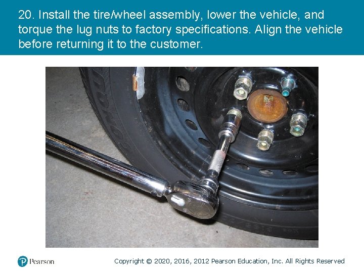20. Install the tire/wheel assembly, lower the vehicle, and torque the lug nuts to