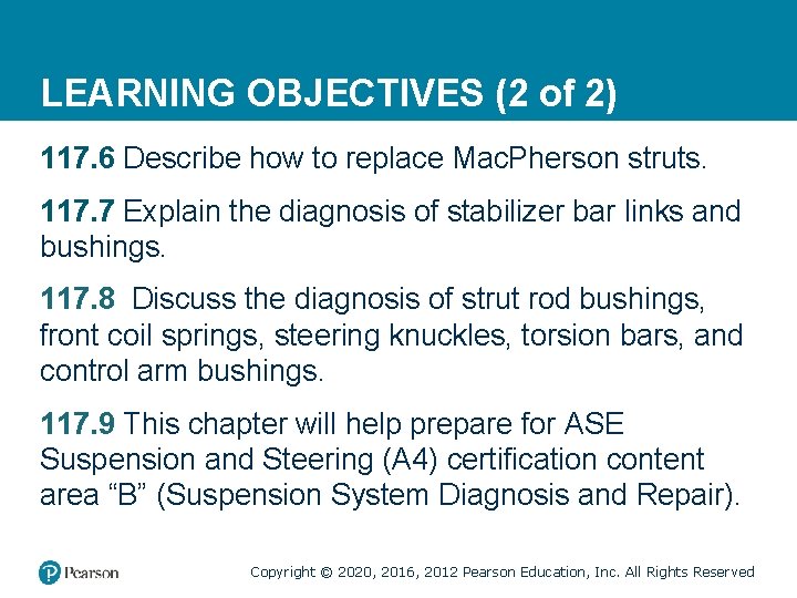 LEARNING OBJECTIVES (2 of 2) 117. 6 Describe how to replace Mac. Pherson struts.