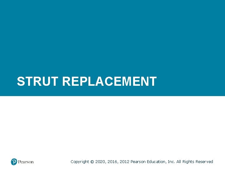 STRUT REPLACEMENT Copyright © 2020, 2016, 2012 Pearson Education, Inc. All Rights Reserved 