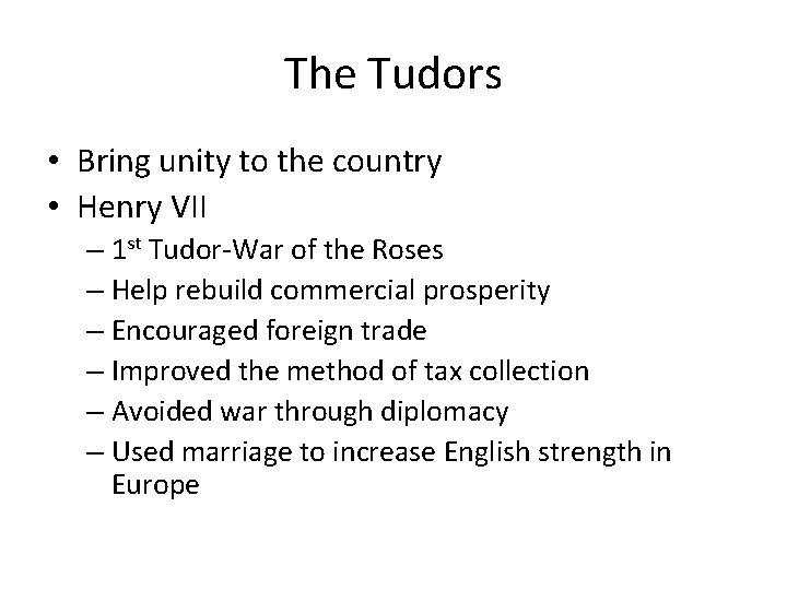 The Tudors • Bring unity to the country • Henry VII – 1 st