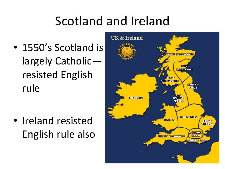 Scotland Ireland • 1550’s Scotland is largely Catholic— resisted English rule • Ireland resisted