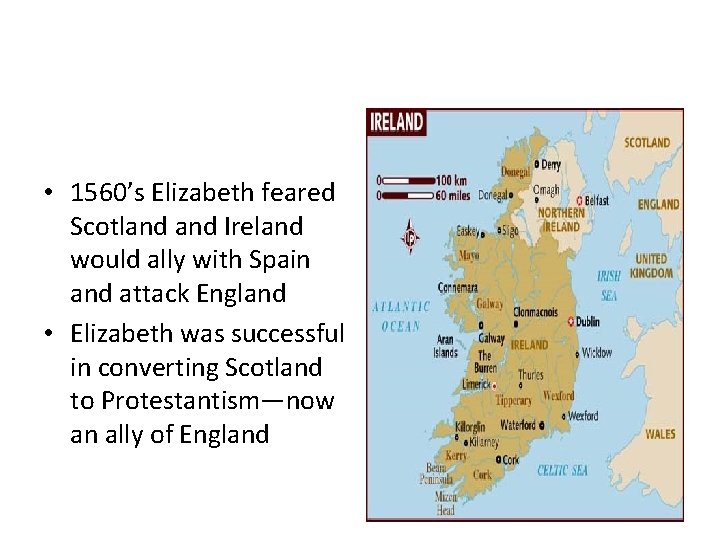  • 1560’s Elizabeth feared Scotland Ireland would ally with Spain and attack England