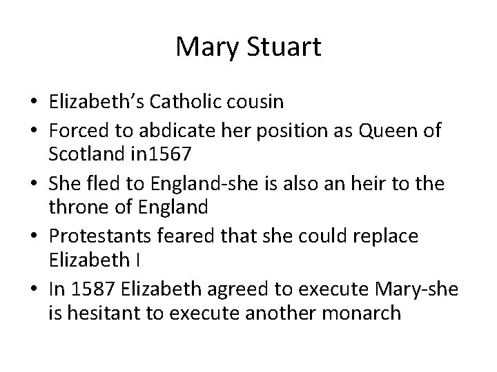 Mary Stuart • Elizabeth’s Catholic cousin • Forced to abdicate her position as Queen