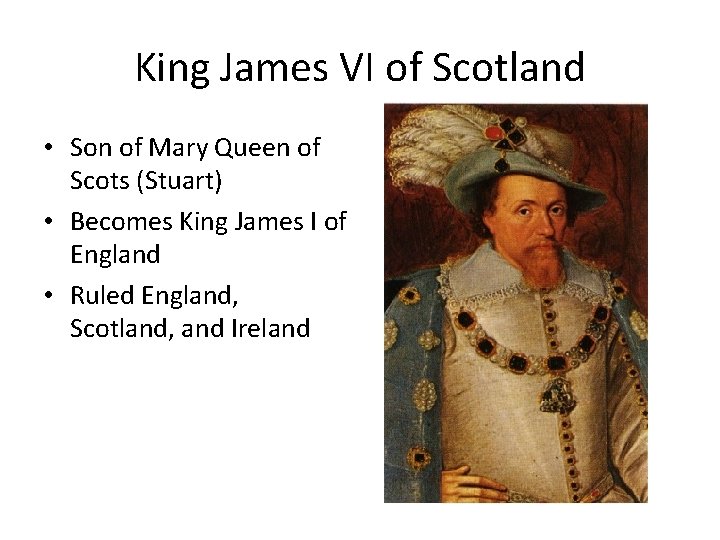 King James VI of Scotland • Son of Mary Queen of Scots (Stuart) •