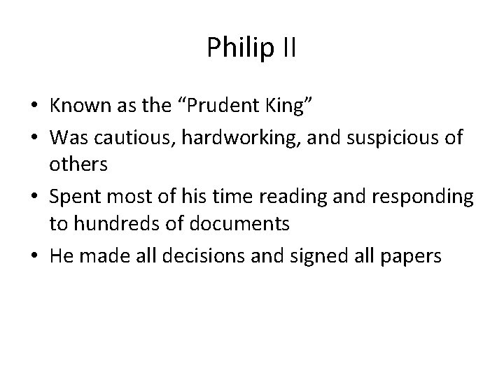 Philip II • Known as the “Prudent King” • Was cautious, hardworking, and suspicious
