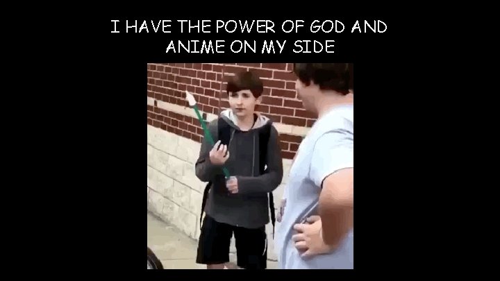 I HAVE THE POWER OF GOD ANIME ON MY SIDE 