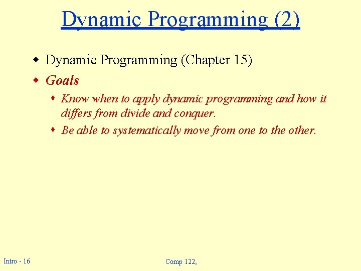 Dynamic Programming (2) w Dynamic Programming (Chapter 15) w Goals s Know when to Dynamic Programming (2) w Dynamic Programming (Chapter 15) w Goals s Know when to